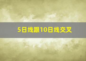 5日线跟10日线交叉