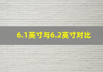 6.1英寸与6.2英寸对比