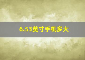 6.53英寸手机多大