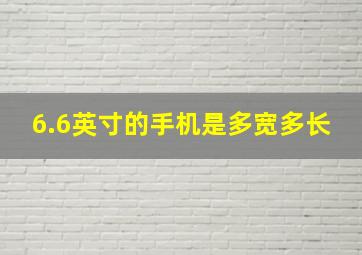 6.6英寸的手机是多宽多长