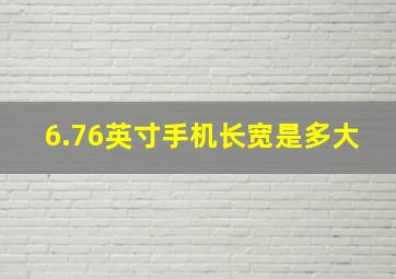 6.76英寸手机长宽是多大