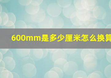 600mm是多少厘米怎么换算