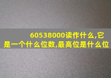 60538000读作什么,它是一个什么位数,最高位是什么位