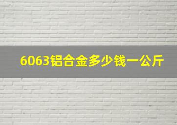 6063铝合金多少钱一公斤