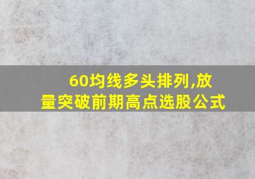 60均线多头排列,放量突破前期高点选股公式