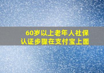 60岁以上老年人社保认证步骤在支付宝上面