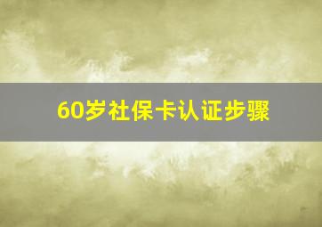 60岁社保卡认证步骤