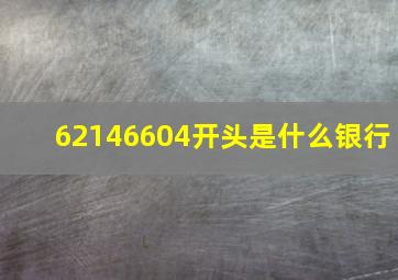 62146604开头是什么银行