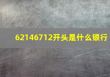 62146712开头是什么银行