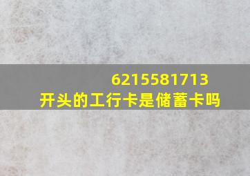 6215581713开头的工行卡是储蓄卡吗