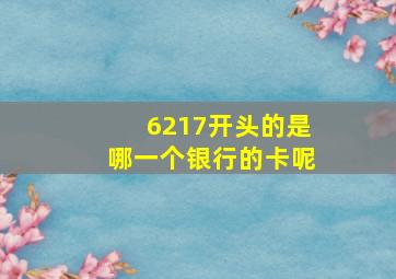 6217开头的是哪一个银行的卡呢