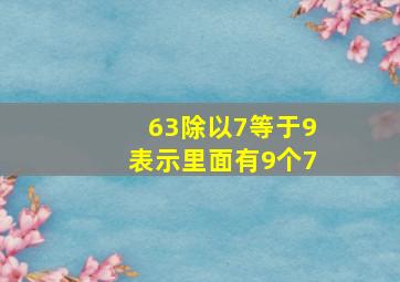 63除以7等于9表示里面有9个7