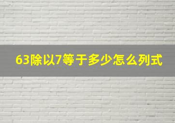 63除以7等于多少怎么列式