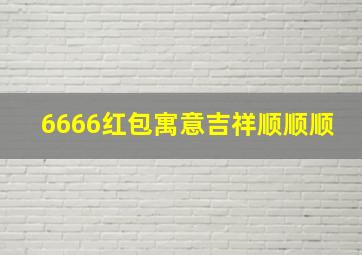 6666红包寓意吉祥顺顺顺