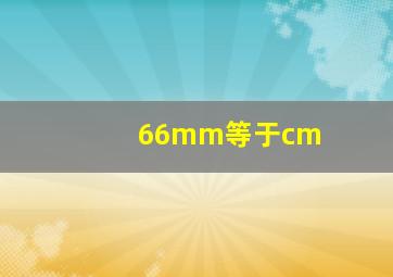 66mm等于cm