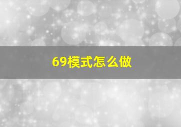 69模式怎么做