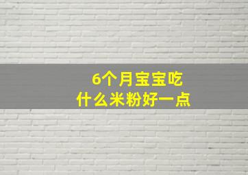 6个月宝宝吃什么米粉好一点