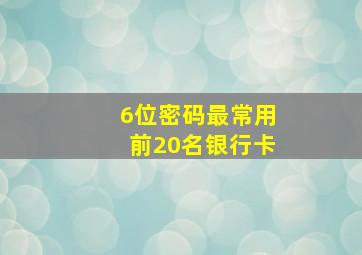 6位密码最常用前20名银行卡