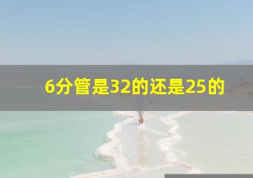 6分管是32的还是25的