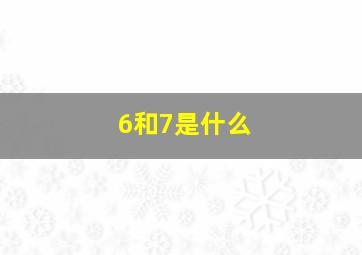 6和7是什么