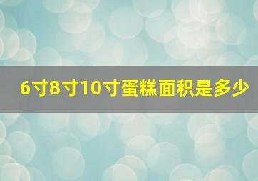 6寸8寸10寸蛋糕面积是多少