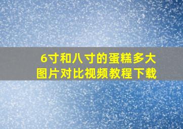 6寸和八寸的蛋糕多大图片对比视频教程下载