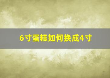 6寸蛋糕如何换成4寸