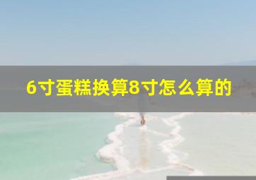 6寸蛋糕换算8寸怎么算的