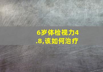 6岁体检视力4.8,该如何治疗