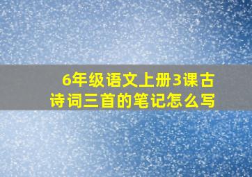 6年级语文上册3课古诗词三首的笔记怎么写