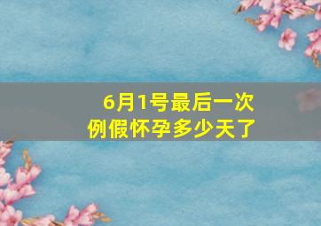 6月1号最后一次例假怀孕多少天了