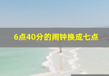 6点40分的闹钟换成七点