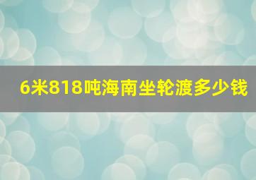 6米818吨海南坐轮渡多少钱