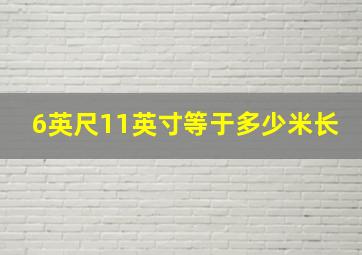 6英尺11英寸等于多少米长