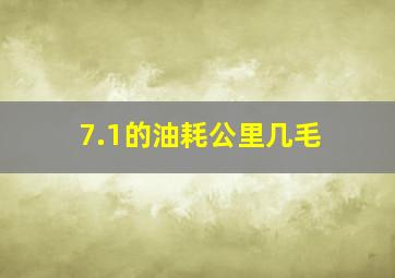 7.1的油耗公里几毛