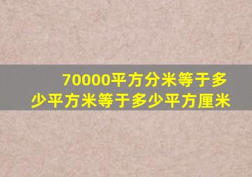 70000平方分米等于多少平方米等于多少平方厘米