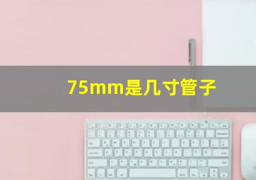 75mm是几寸管子