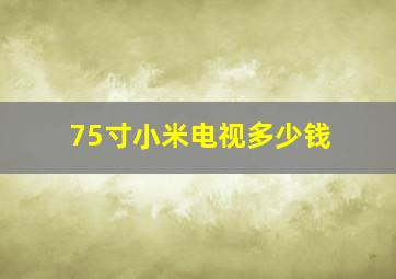 75寸小米电视多少钱