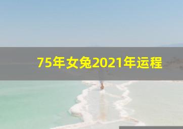 75年女兔2021年运程