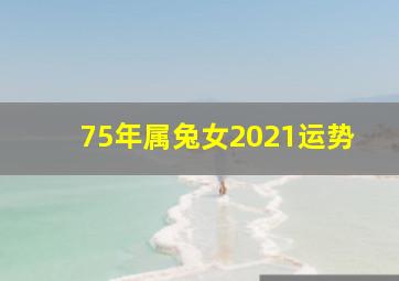 75年属兔女2021运势