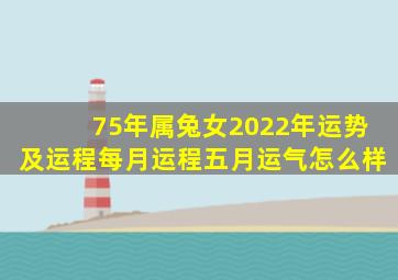 75年属兔女2022年运势及运程每月运程五月运气怎么样