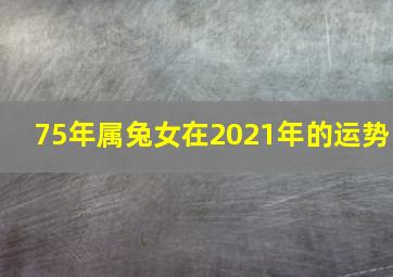 75年属兔女在2021年的运势