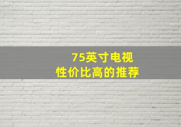 75英寸电视性价比高的推荐