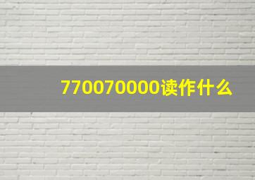 770070000读作什么