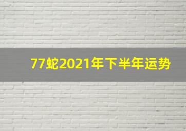 77蛇2021年下半年运势