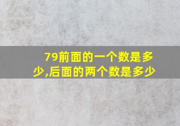 79前面的一个数是多少,后面的两个数是多少