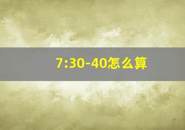 7:30-40怎么算