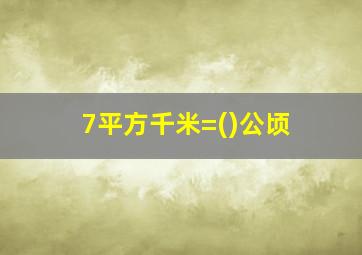 7平方千米=()公顷