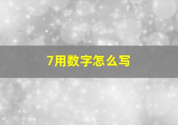 7用数字怎么写