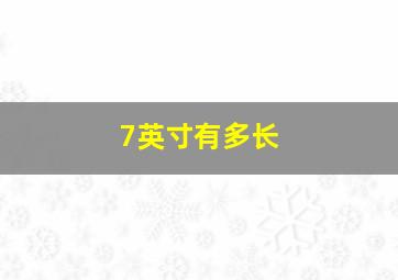 7英寸有多长